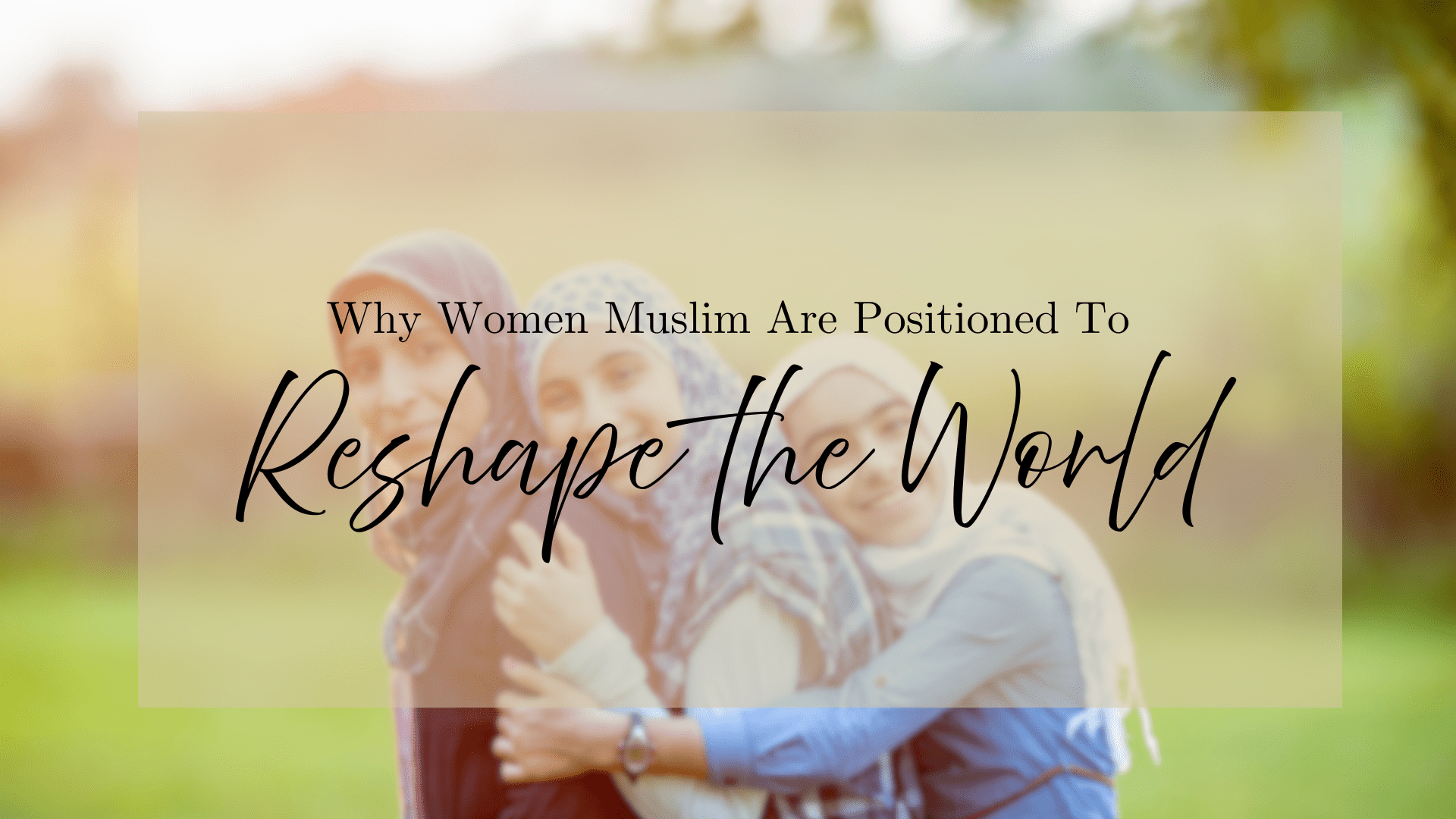Eram Saeed on Why Muslim Women Are Positioned to Reshape the World Eram Saeed on Why Muslim Women Are Positioned to Reshape the World