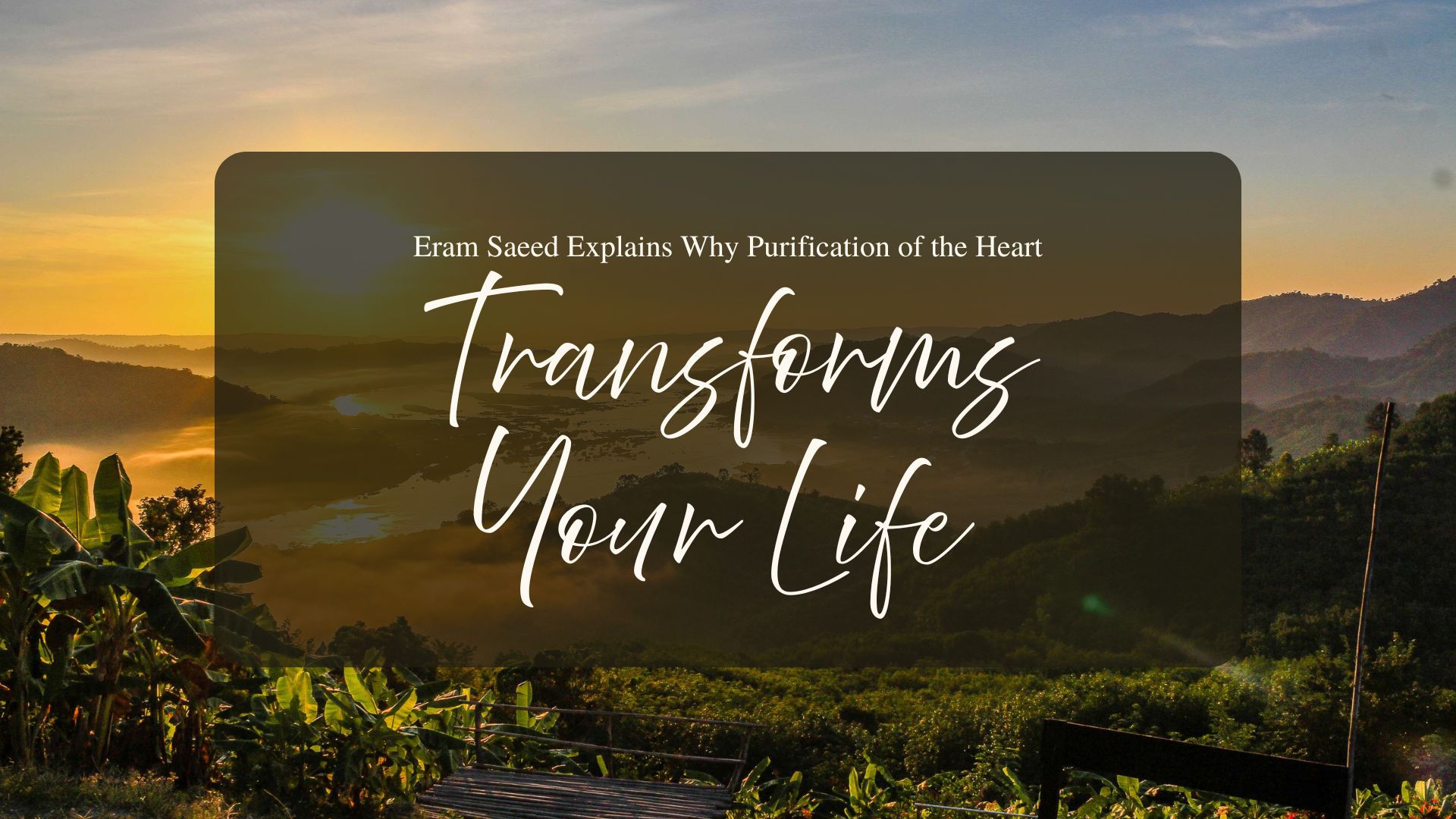 Eram Saeed Explains Why Purification of the Heart Transforms Your Life